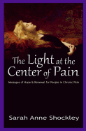 The Light at the Center of Pain: Messages of Hope & Renewal for People in Chronic Pain