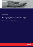 The Light by Which we See the Light: Or the Nature and the Scriptures