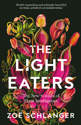 The Light Eaters: The New Science of Plant Intelligence - Schlanger, Zo