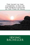 The Light in the Clearing: A Tale of the North Country in the Time of Silas