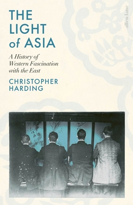 The Light of Asia: A History of Western Fascination with the East - Harding, Christopher