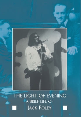 The Light of Evening: A Brief Life of Jack Foley - Foley, Jack