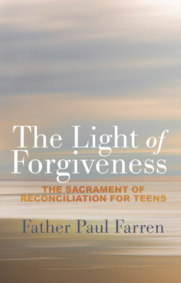 The Light of Forgiveness: The Sacrament of Reconciliation for Teens - Farren, Paul