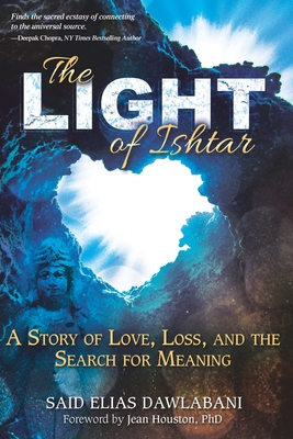 The Light of Ishtar: A Story of Love, Loss, and the Search for Meaning - Houston, Jean, PhD (Foreword by), and Dawlabani, Said Elias