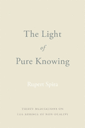 The Light of Pure Knowing: Thirty Meditations on the Essence of Non-Duality