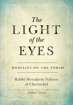 The Light of the Eyes: Homilies on the Torah - Green, Rabbi Menachem Nahum, and Green, Arthur (Translated by)