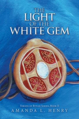 The Light of the White Gem: Tokens of Rynar Series, Book II - Henry, Amanda L