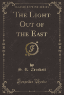 The Light Out of the East (Classic Reprint)