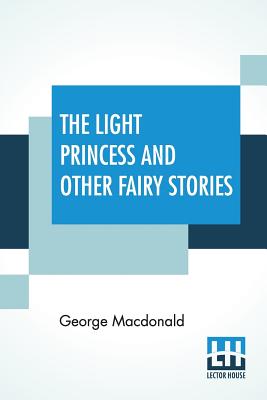 The Light Princess And Other Fairy Stories - MacDonald, George