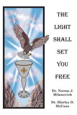 The Light Shall Set You Free - McCune, Shirley, and Milanovich, Norma J