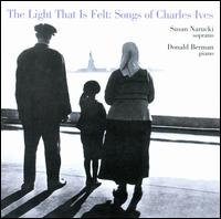 The Light That Is Felt: Songs of Charles Ives - Donald Berman (piano); Susan Narucki (soprano)