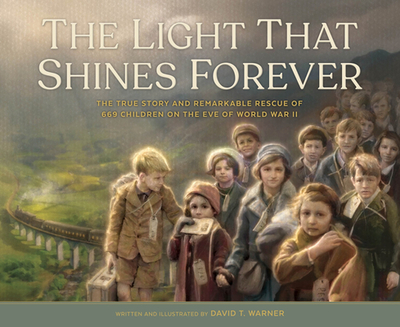 The Light That Shines Forever: The True Story and Remarkable Rescue of 669 Children on the Eve of World War II - 