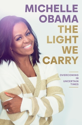 The Light We Carry: Overcoming In Uncertain Times - Obama, Michelle