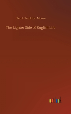 The Lighter Side of English Life - Moore, Frank Frankfort