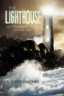 The Lighthouse at Montauk Point and Other Stories - Fulcher, R David