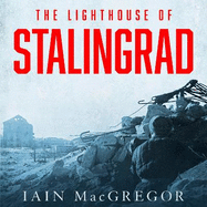 The Lighthouse of Stalingrad: The Hidden Truth at the Centre of WWII's Greatest Battle