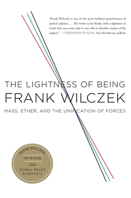 The Lightness of Being: Mass, Ether, and the Unification of Forces - Wilczek, Frank