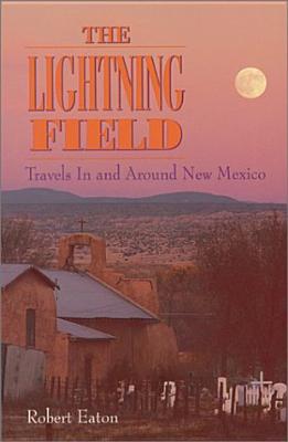 The Lightning Field: Travels in and Around New Mexico - Eaton, Robert