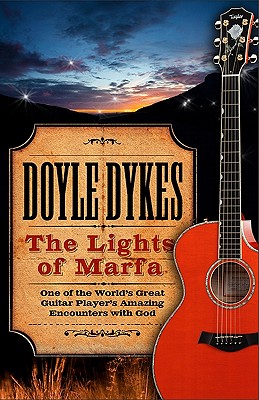 The Lights of Marfa: One of the World's Great Guitar Player's Amazing Encounters with God - Dykes, Doyle, and Taylor, Bob (Foreword by)