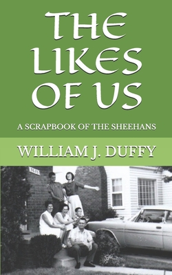 The Likes of Us: A Scrapbook of the Sheehans - Duffy, William J