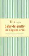 The Lilaguide: Baby-Friendly Los Angeles Area: New Parent Survival Guide to Shopping, Activities, Restaurants, and More...