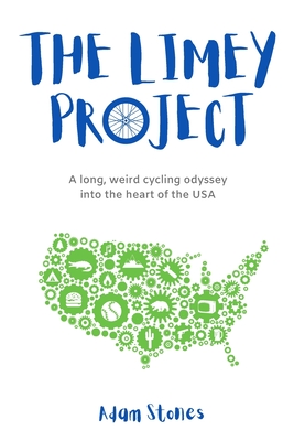 The Limey Project: A long, weird cycling odyssey into the heart of the USA - Stones, Adam