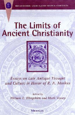 The Limits of Ancient Christianity: Essays on Late Antique Thought and Culture in Honor of R. A. Markus - Klingshirn, William E (Editor), and Vessey, Mark (Editor)