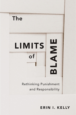 The Limits of Blame: Rethinking Punishment and Responsibility - Kelly, Erin I