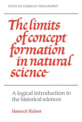 The Limits of Concept Formation in Natural Science: A Logical Introduction to the Historical Sciences (Abridged Edition) - Rickert, Heinrich, and Oakes, Guy (Editor)