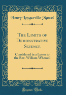 The Limits of Demonstrative Science: Considered in a Letter to the Rev. William Whewell (Classic Reprint)
