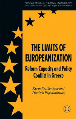 The Limits of Europeanization: Reform Capacity and Policy Conflict in Greece - Featherstone, K, and Papadimitriou, D