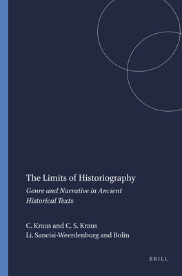 The Limits of Historiography: Genre and Narrative in Ancient Historical Texts - Kraus, Christina