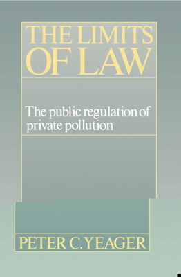 The Limits of Law: The Public Regulation of Private Pollution - Yeager, Peter Cleary