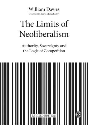 The Limits of Neoliberalism: Authority, Sovereignty and the Logic of Competition - Davies, William