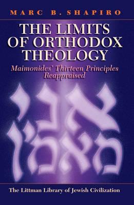 The Limits of Orthodox Theology: Maimonides' Thirteen Principles Reappraised - Shapiro, Marc B.