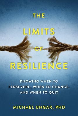 The Limits of Resilience: When to Persevere, When to Change, and When to Quit - Ungar, Michael, Dr.