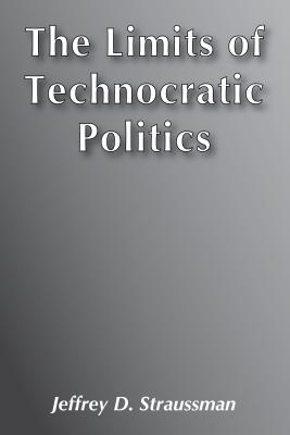 The Limits of Technocratic Politics - Straussman, Jeffrey D (Editor)