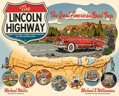 The Lincoln Highway: Coast to Coast from Times Square to the Golden Gate - Wallis, Michael, and Williamson, Michael S (Photographer)