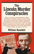 The Lincoln Murder Conspiracies: Being an Account of the Hatred Felt by Many Americans for President Abraham Lincoln During the Civil War and the First Complete Examination and Refutation of the Many Theories, Hypotheses, and Speculations Put Forward...
