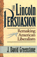 The Lincoln Persuasion: Remaking American Liberalism - Greenstone, J David