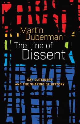 The Line Of Dissent: Gay Outsiders and the Shaping of History - Duberman, Martin