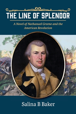 The Line of Splendor: A Novel of Nathanael Greene and the American Revolution - Baker, Salina B