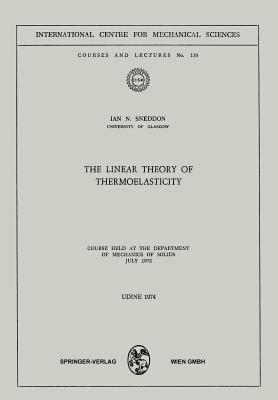 The Linear Theory of Thermoelasticity: Course Held at the Department of Mechanics of Solids July 1972 - Sneddon, I N