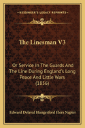 The Linesman V3: Or Service in the Guards and the Line During England's Long Peace and Little Wars (1856)