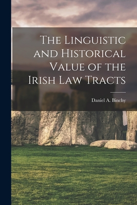The Linguistic and Historical Value of the Irish law Tracts - Binchy, Daniel a