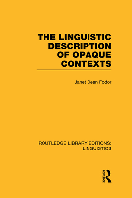 The Linguistic Description of Opaque Contexts (RLE Linguistics A: General Linguistics) - Fodor, Janet Dean