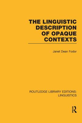 The Linguistic Description of Opaque Contexts (RLE Linguistics A: General Linguistics) - Fodor, Janet Dean