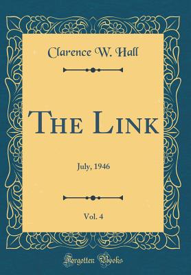 The Link, Vol. 4: July, 1946 (Classic Reprint) - Hall, Clarence W