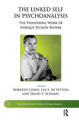 The Linked Self in Psychoanalysis: The Pioneering Work of Enrique Pichon Riviere - de Setton, Lea S. (Editor), and Losso, Roberto (Editor), and Scharff, David E. (Editor)