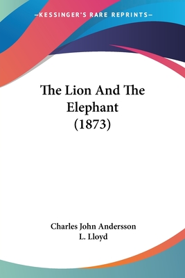 The Lion And The Elephant (1873) - Andersson, Charles John, and Lloyd, L (Editor)